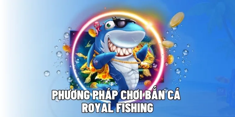 Hướng Dẫn Chơi Bắn Cá Royal Fishing Tại DAGA Chi Tiết Nhất